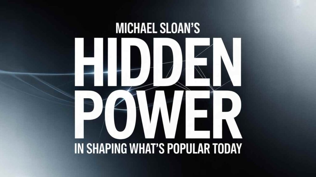 michael-sloans-hidden-power-in-shaping-whats-popular-today