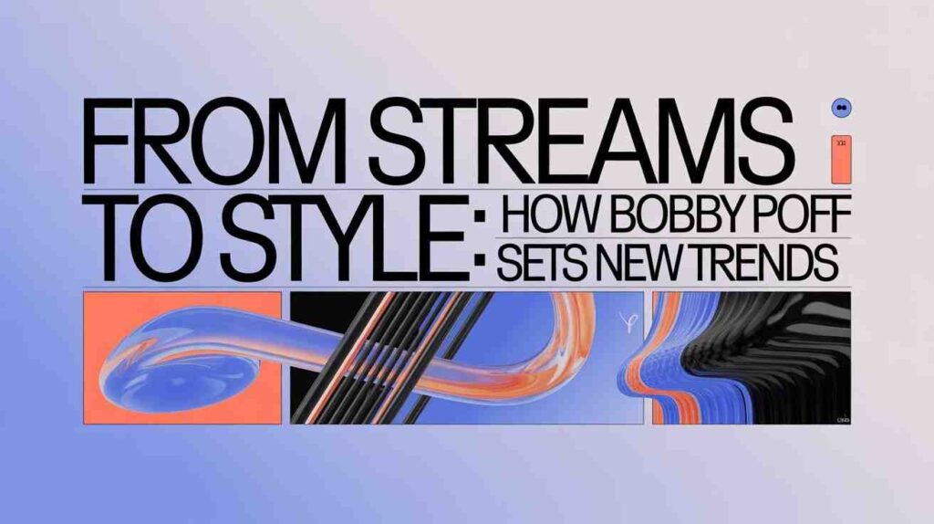 from-streams-to-style-how-bobby-poff-sets-new-trends